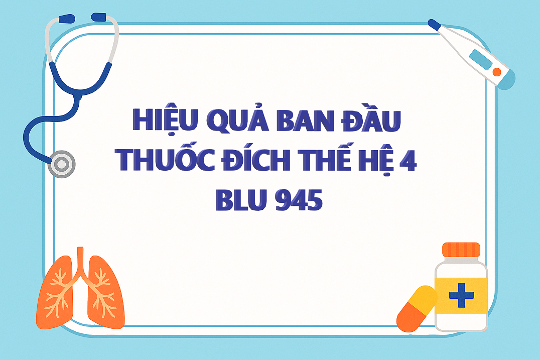 Hiệu quả ban đầu của thuốc đích thế hệ 4 BLU 945 trong điều trị ung thư phổi 