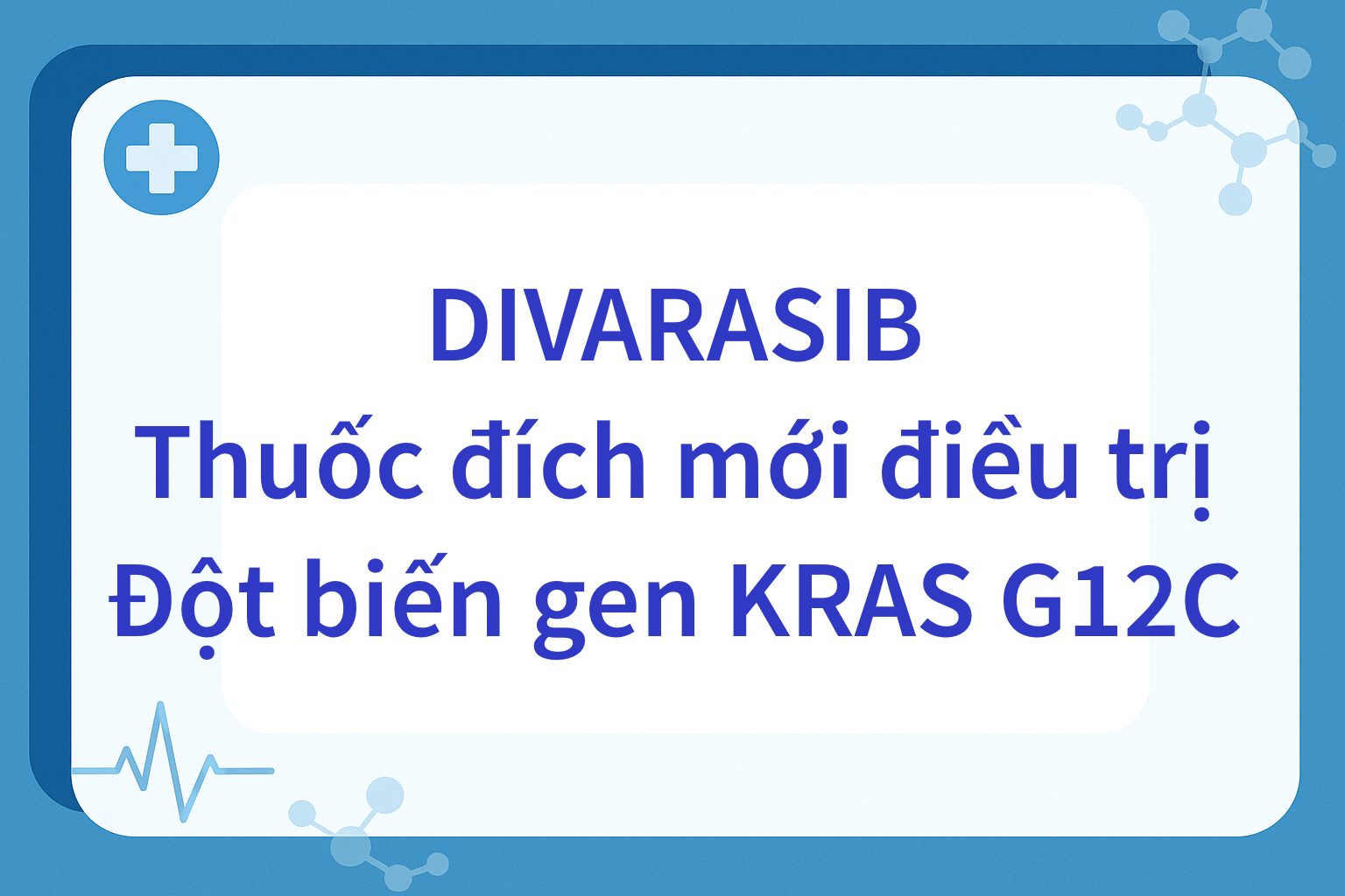 Thuốc đích mới Divarasib trong ung thư phổi KRAS G12C, hiệu quả dài hạn, an toàn và triển vọng phối hợp